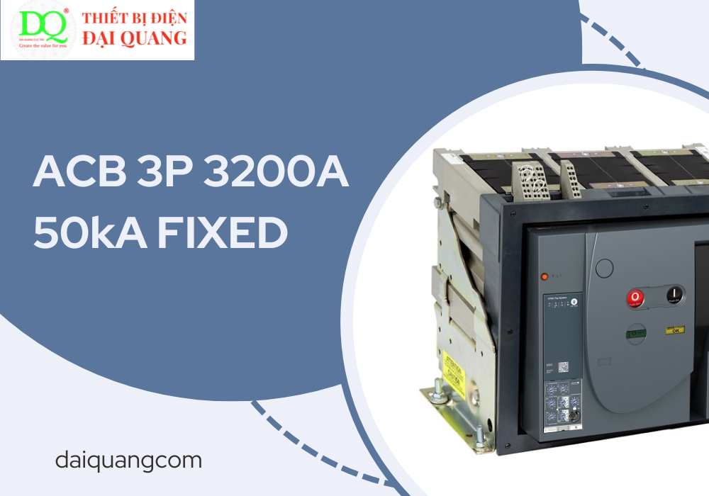 ACB 3P 3200A 50kA FIXED: Giải Pháp Bảo Vệ Mạch Điện Tiên Tiến