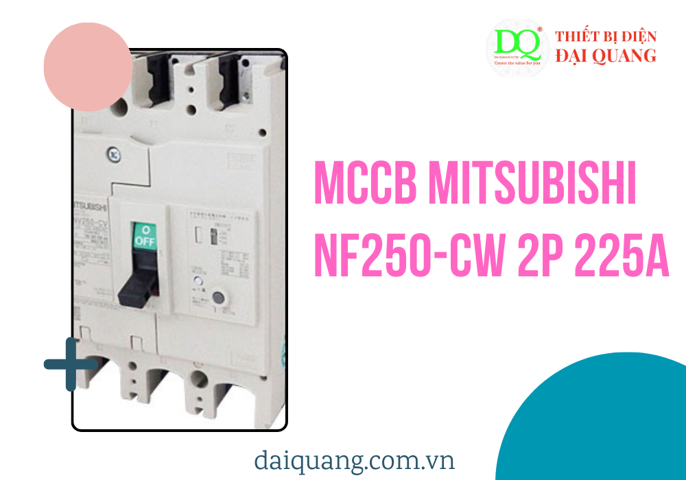 MCCB MITSUBISHI NF250-CW 2P 225A: Giải Pháp Bảo Vệ Mạch Điện An Toàn và Hiệu Quả