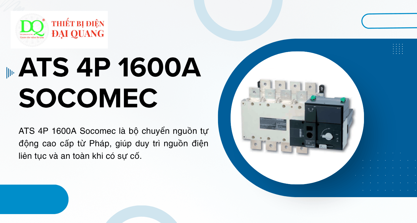 ATS 4P 1600A Socomec: Giải pháp chuyển nguồn tự động cho hệ thống điện công nghiệp tại Thiết bị điện Đại Quang