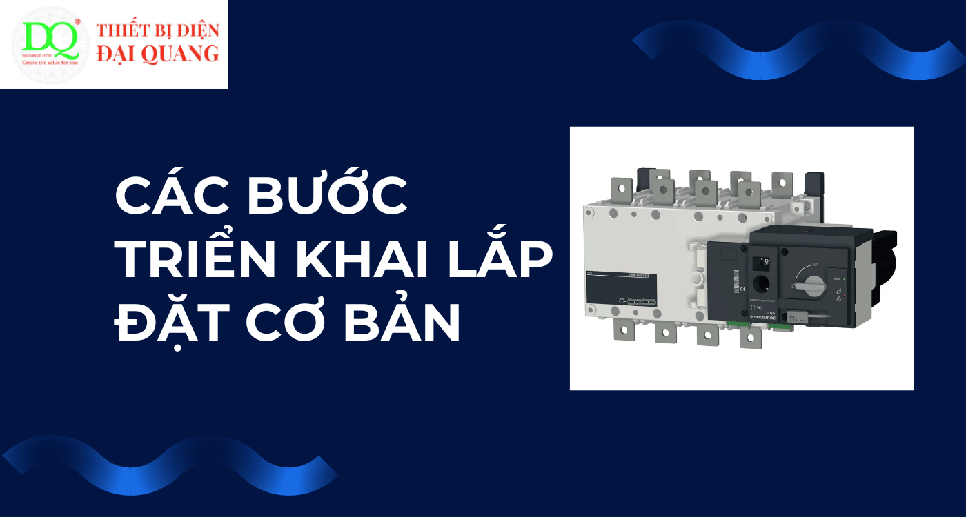 Các bước triển khai lắp đặt cơ bản tủ ATS Socomec 4P 1250A 230VAC tại Thiết bị điện Đại Quang