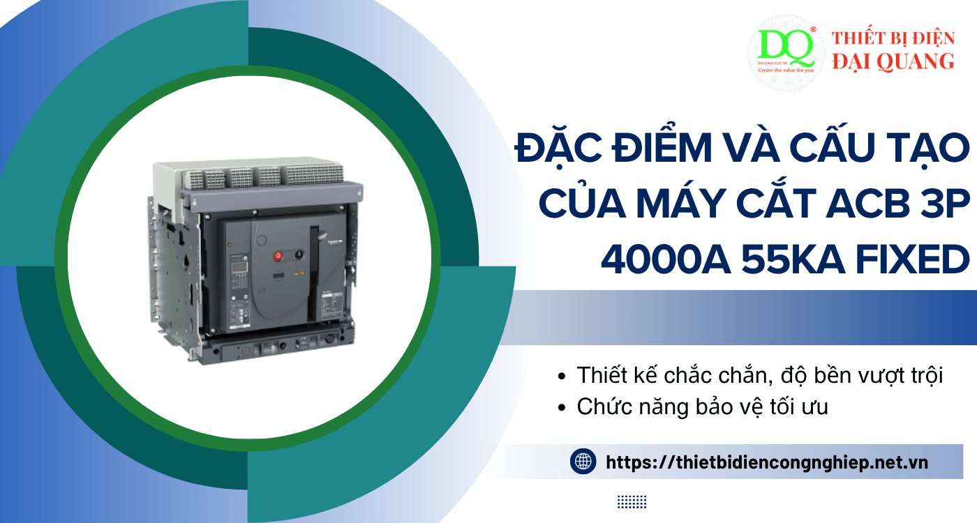 Đặc điểm nổi bật và cấu tạo của Máy cắt ACB 3P 4000A 55kA FIXED tại Thiết bị điện Đại Quang