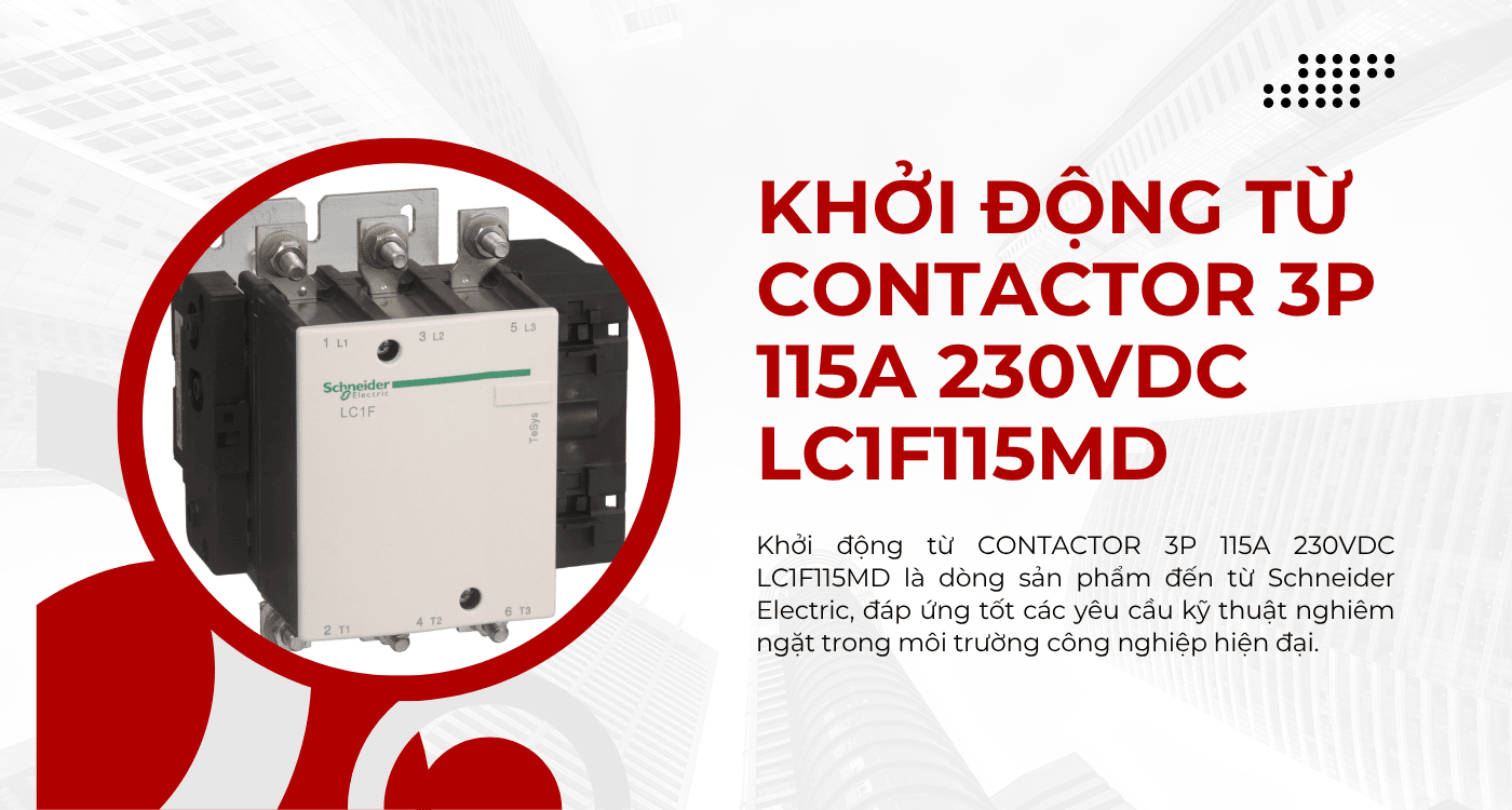 Khởi động từ CONTACTOR 3P 115A 230VDC LC1F115MD – Giải pháp đóng cắt tin cậy cho hệ thống điện công nghiệp tại Thiết bị điện Đại Quang