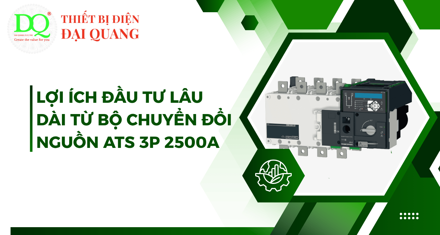 Lợi ích đầu tư lâu dài từ Bộ chuyển đổi nguồn ATS 3P 2500A tại Thiết bị điện Đại Quang