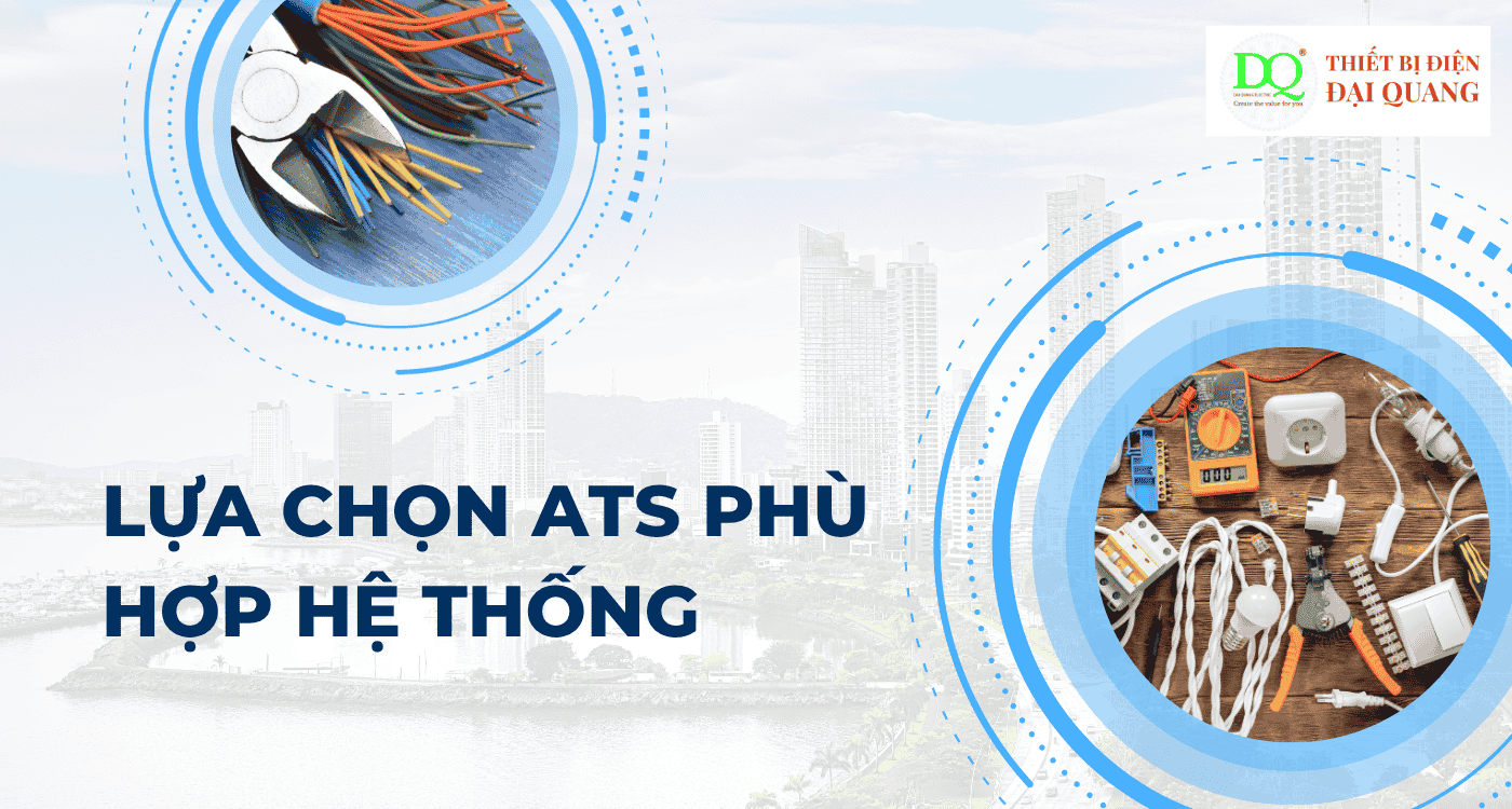 Lựa chọn ATS phù hợp hệ thống tại Thiết bị điện Đại Quang