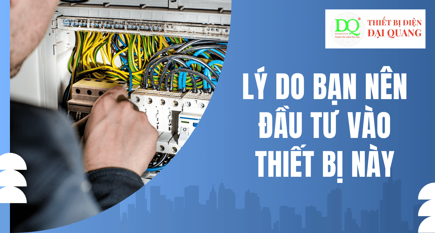 Lý do bạn nên đầu tư vào thiết bị này tại Thiết bị điện Đại Quang