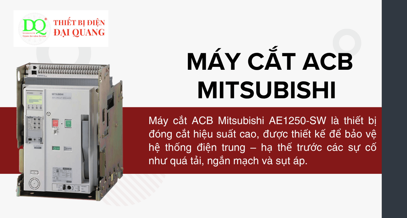 Máy cắt ACB - MITSUBISHI AE1250-SW: Giải pháp bảo vệ nguồn điện hiệu quả cho hệ thống công nghiệp tại Thiết bị điện Đại Quang