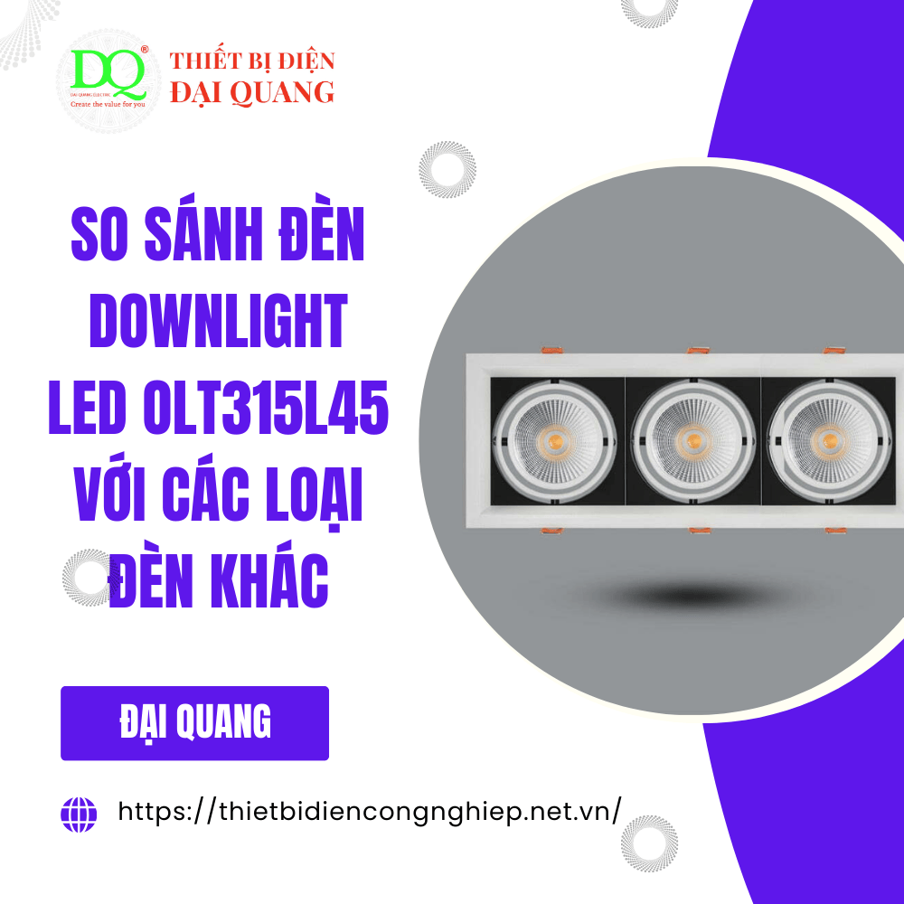 So Sánh Đèn Downlight LED OLT315L45 Với Các Loại Đèn Khác tại Thiết bị điện Đại Quang