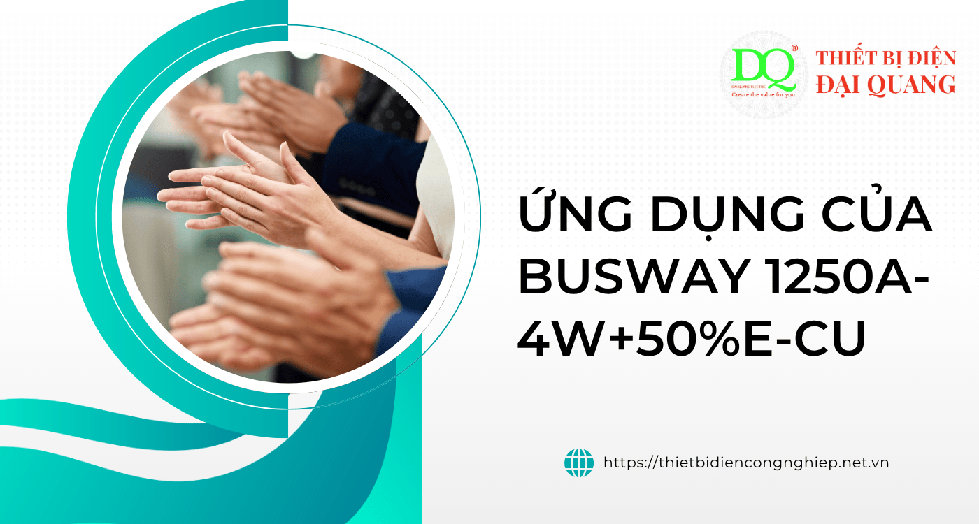 Ứng dụng của Busway 1250A-4W+50%E-CU tại Thiết bị điện Đại Quang
