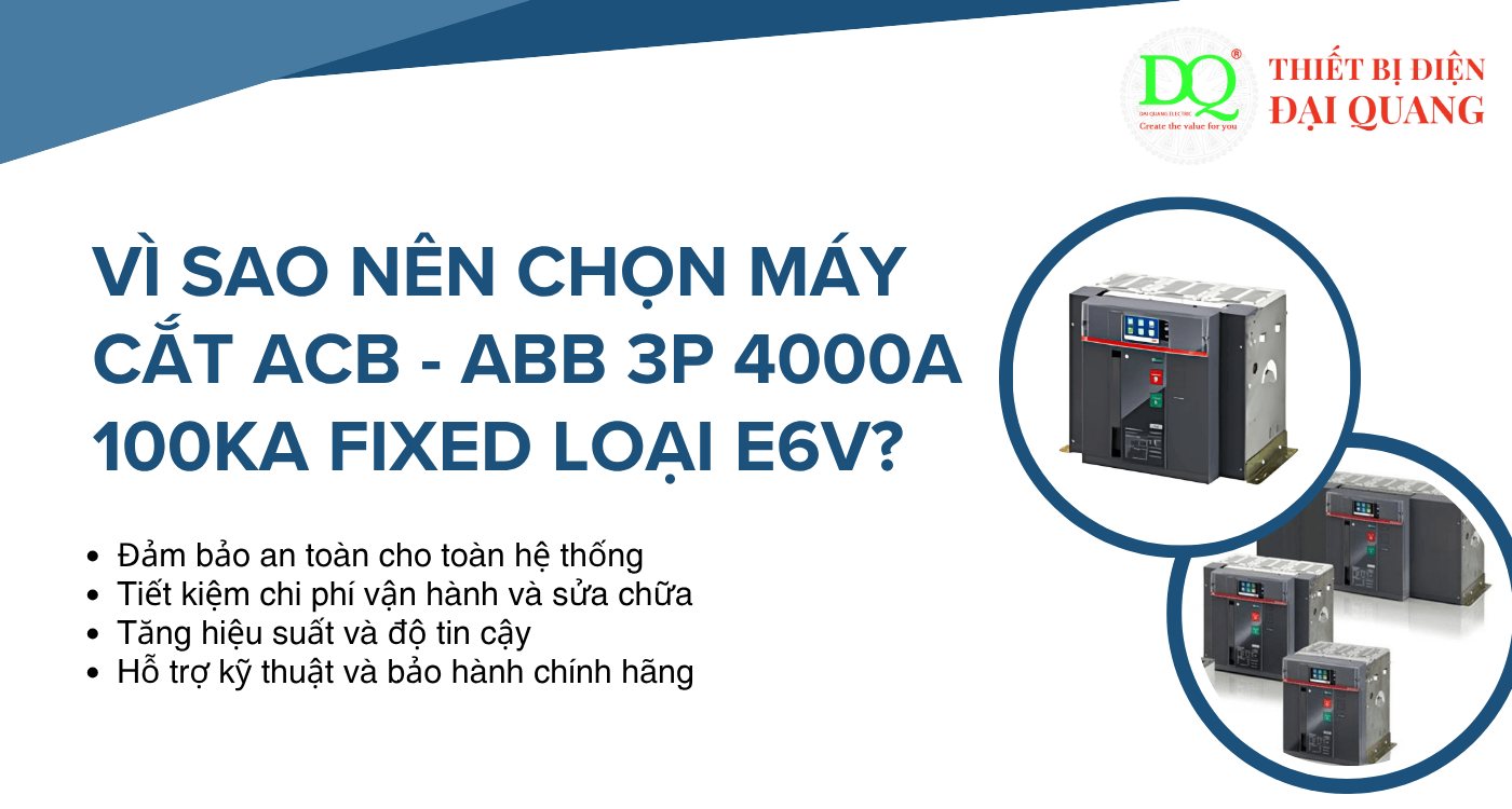 Vì sao nên chọn Máy cắt ACB - ABB 3P 4000A 100KA FIXED loại E6V? tại Thiết bị điện Đại Quang
