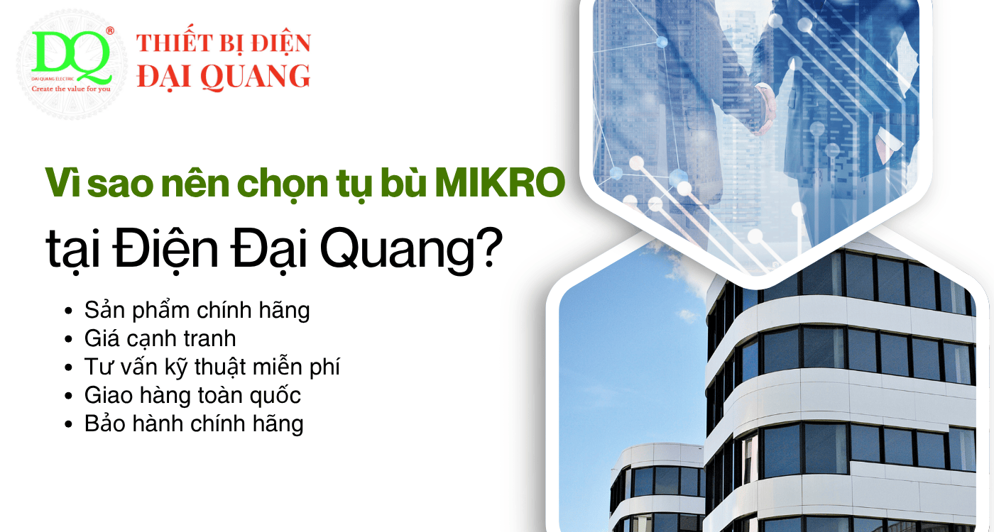 Vì sao nên chọn tụ bù MIKRO tại Điện Đại Quang? tại Thiết bị điện Đại Quang