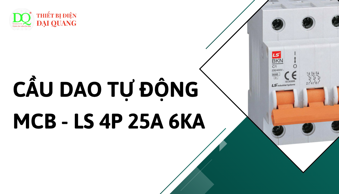 Ưu điểm khi lựa chọn cầu dao tự động LS 4P 25A tại Điện Đại Quang tại thiết bị điện đại quang