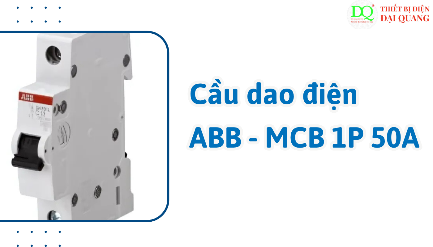 Ưu điểm nổi bật của Cầu dao điện ABB - MCB 1P 50A tại thiết bị điện đại quang