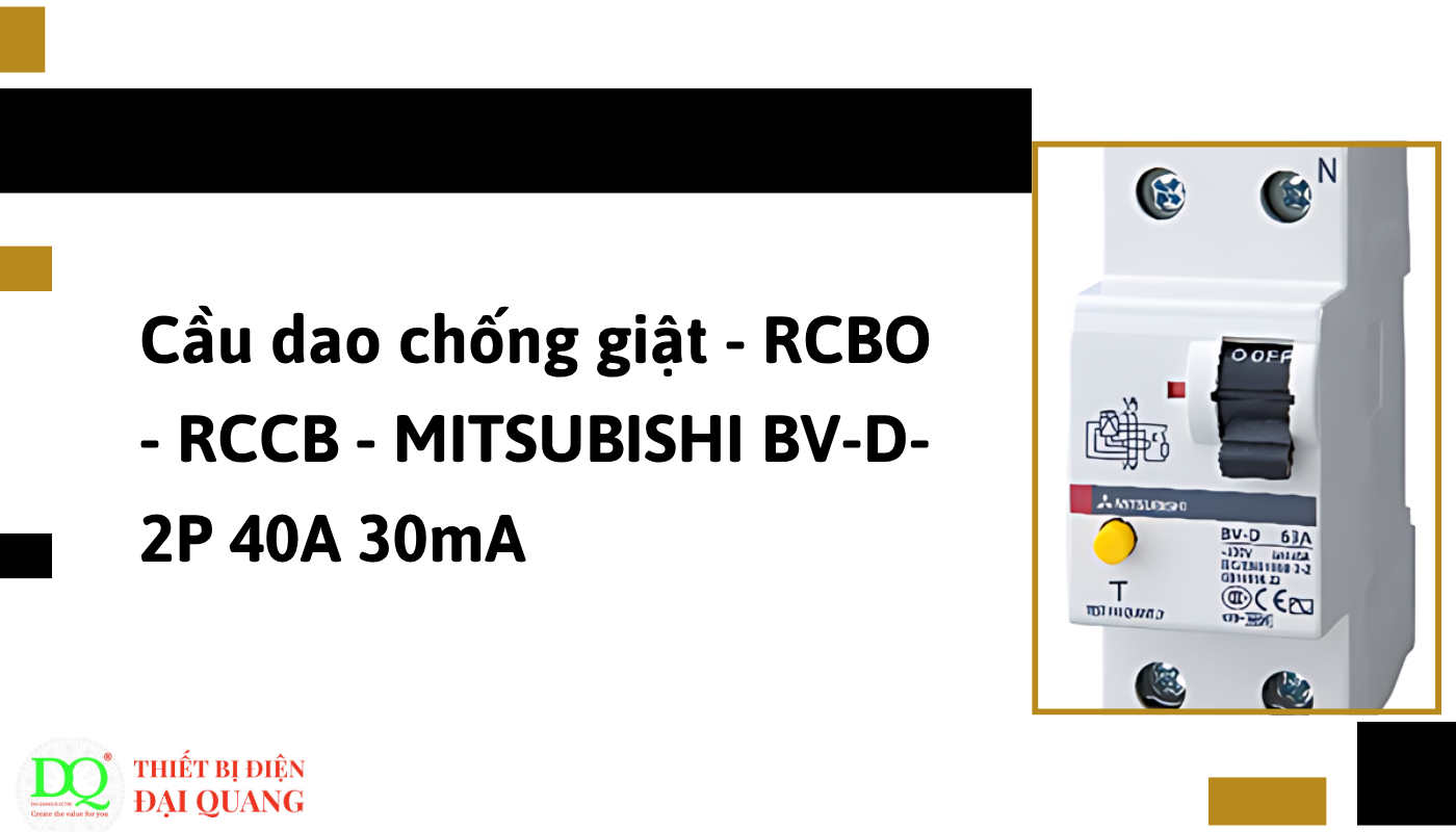 Ưu điểm vượt trội của Cầu dao chống giật - RCBO - RCCB - MITSUBISHI BV-D-2P 40A 30mA tại thiết bị điện đại quang