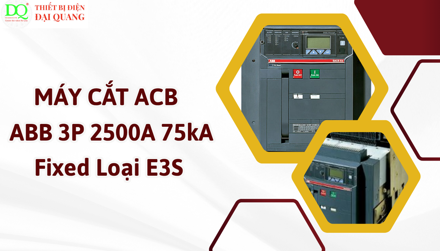 Ưu điểm vượt trội của Máy cắt ACB - ABB 3P 2500A 75kA Fixed Loại E3S tại thiết bị điện đại quang