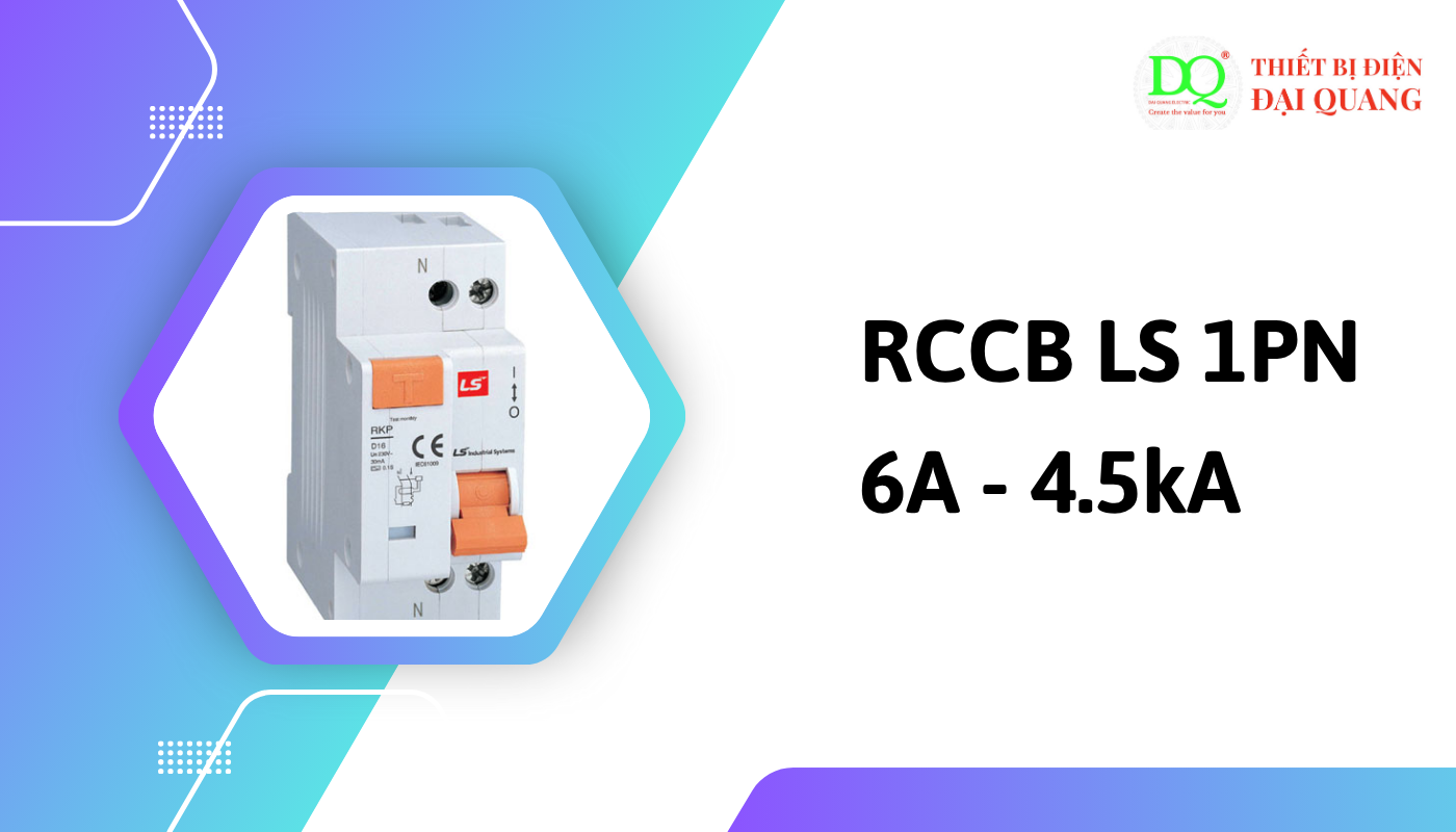 Vì sao nên chọn RCCB LS 1PN - 6A - 4.5kA? tại thiết bị điện đại quang